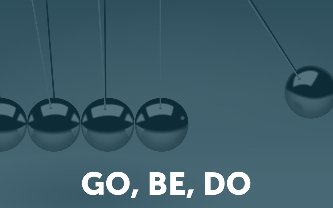 Go, Be, Do In Your Real Life